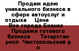Продам идею уникального бизнеса в сфере автоуслуг и отдыха. › Цена ­ 20 000 - Все города Бизнес » Продажа готового бизнеса   . Татарстан респ.,Чистопольский р-н